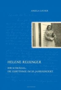 Angela Locher, : Helene Reisinger, Ihr Schicksal, die Eurythmie im 20. Jahrhundert